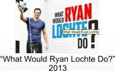 “What Would Ryan Lochte Do?” 2013