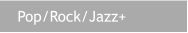 Pop/Rock/Jazz+